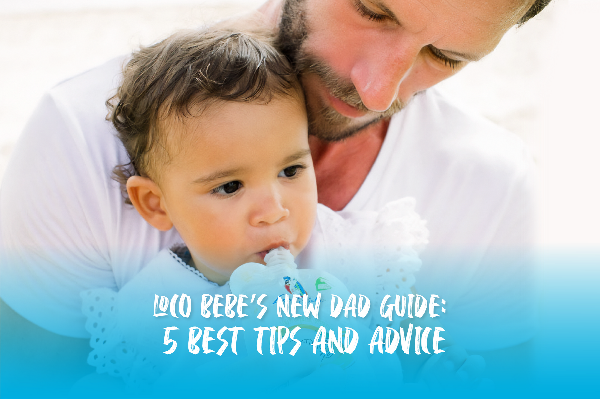 Loco Bebe’s New Dad Guide: 5 Best Tips and Advice